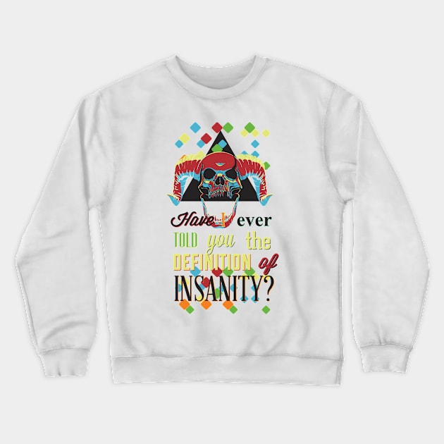 Have I Ever Told You the Definition of Insanity? Crewneck Sweatshirt by Jarecrow 